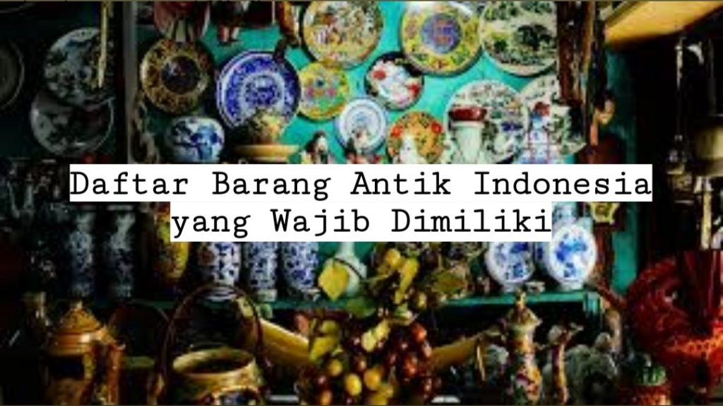 Deretan Barang Antik Indonesia yang Layak Dimiliki