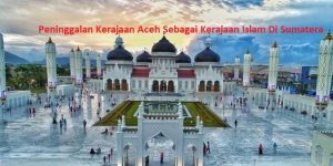 Peninggalan Kerajaan Aceh Sebagai Kerajaan islam Di Sumatera